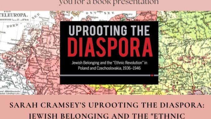 Book presentation of Sarah A. Cramsey's 'Uprooting the Diaspora: Jewish Belonging and the "Ethnic Revolution" in Poland and Czechoslovakia, 1936-1946'.